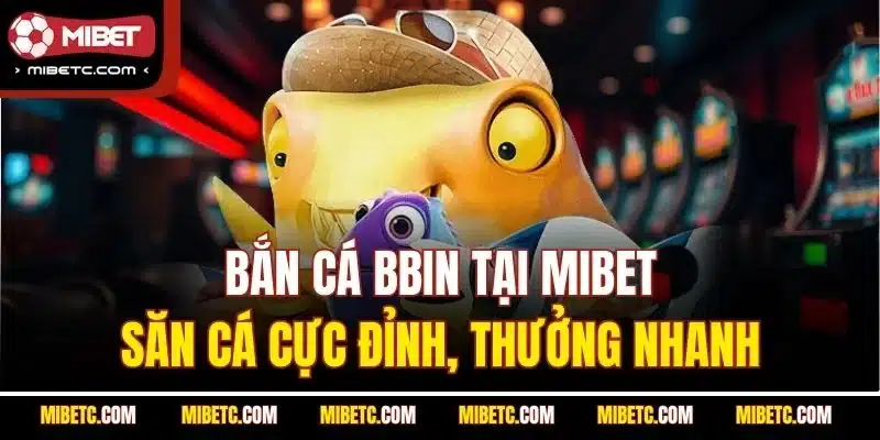 Bắn cá bbin mibet