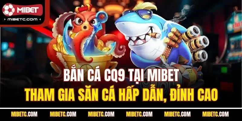 Bắn cá cq9 mibet