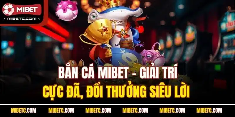  Bắn cá Mibet - Đại dương săn thưởng cực đã