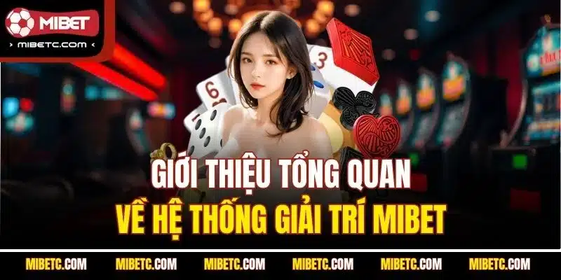 Giới thiệu tổng quan về hệ thống giải trí Mibet