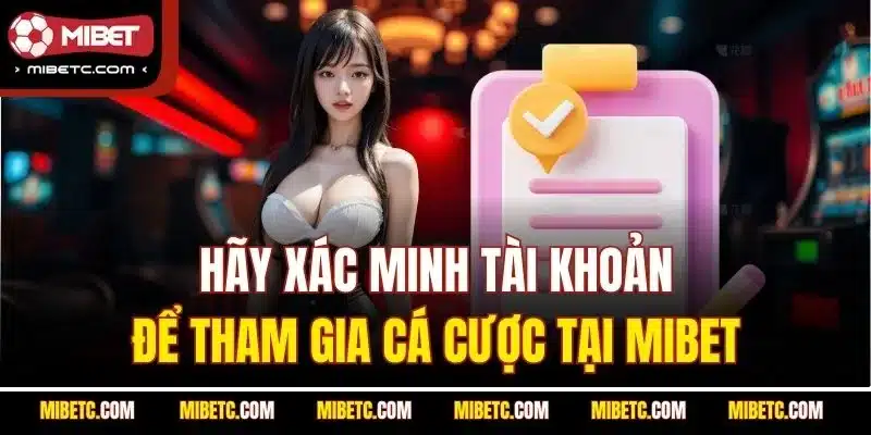 Hãy xác minh tài khoản để tham gia cá cược tại Mibet