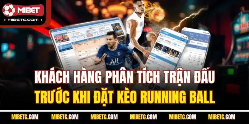 Khách hàng phân tích trận đấu trước khi đặt kèo Running Ball