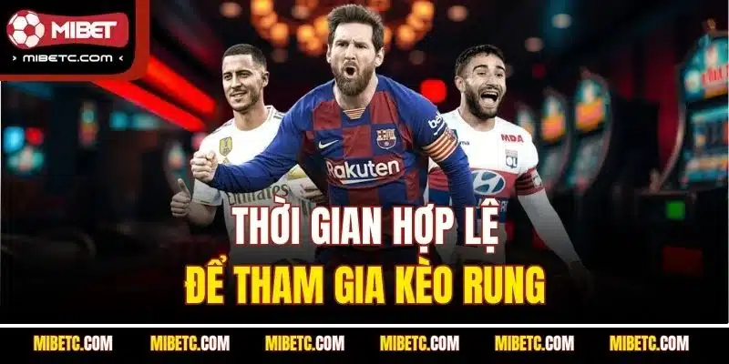 Thời gian hợp lệ để tham gia kèo rung
