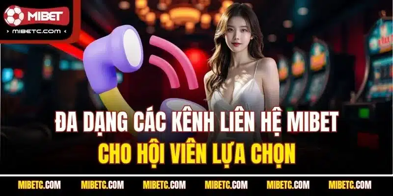 Hướng Dẫn Liên Hệ Mibet | Kênh CSKH 24/7 Nhanh & Hiệu Quả 6 Đa dạng các kênh liên hệ Mibet cho hội viên lựa chọn