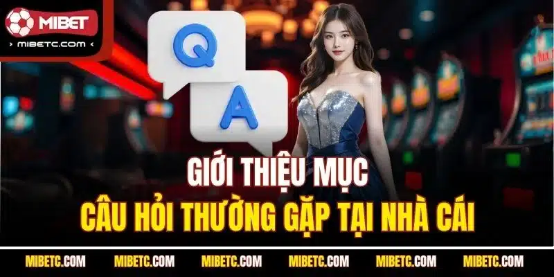 Giới thiệu mục câu hỏi thường gặp tại nhà cái