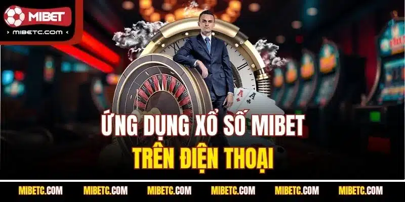 Ứng dụng Xổ Số Mibet trên điện thoại